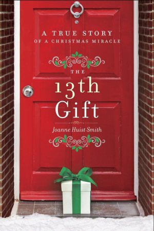 The 13th Gift: A True Story of a Christmas Miracle [Hardcover] Smith, Joanne Huist