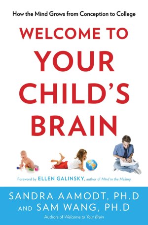Welcome to Your Child's Brain: How the Mind Grows from Conception to College Aamodt, Sandra and Wang, Sam