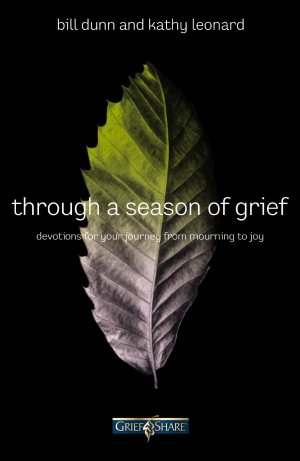 Through a Season of Grief: Devotions for Your Journey from Mourning to Joy Dunn, Bill and Leonard, Kathy