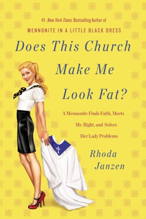 Does This Church Make Me Look Fat?: A Mennonite Finds Faith, Meets Mr. Right, and Solves Her Lady Problems [Hardcover] Janzen, Rhoda