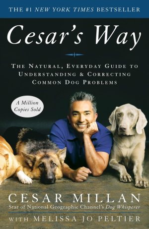 Cesar's Way: The Natural, Everyday Guide to Understanding & Correcting Common Dog Problems Millan, Cesar and Peltier, Melissa Jo