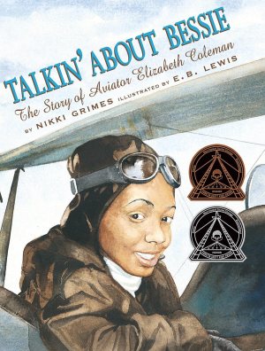Talkin' About Bessie: The Story of Aviator Elizabeth Coleman (Coretta Scott King Author Honor Books) [Hardcover] Grimes, Nikki and Lewis, E. B.