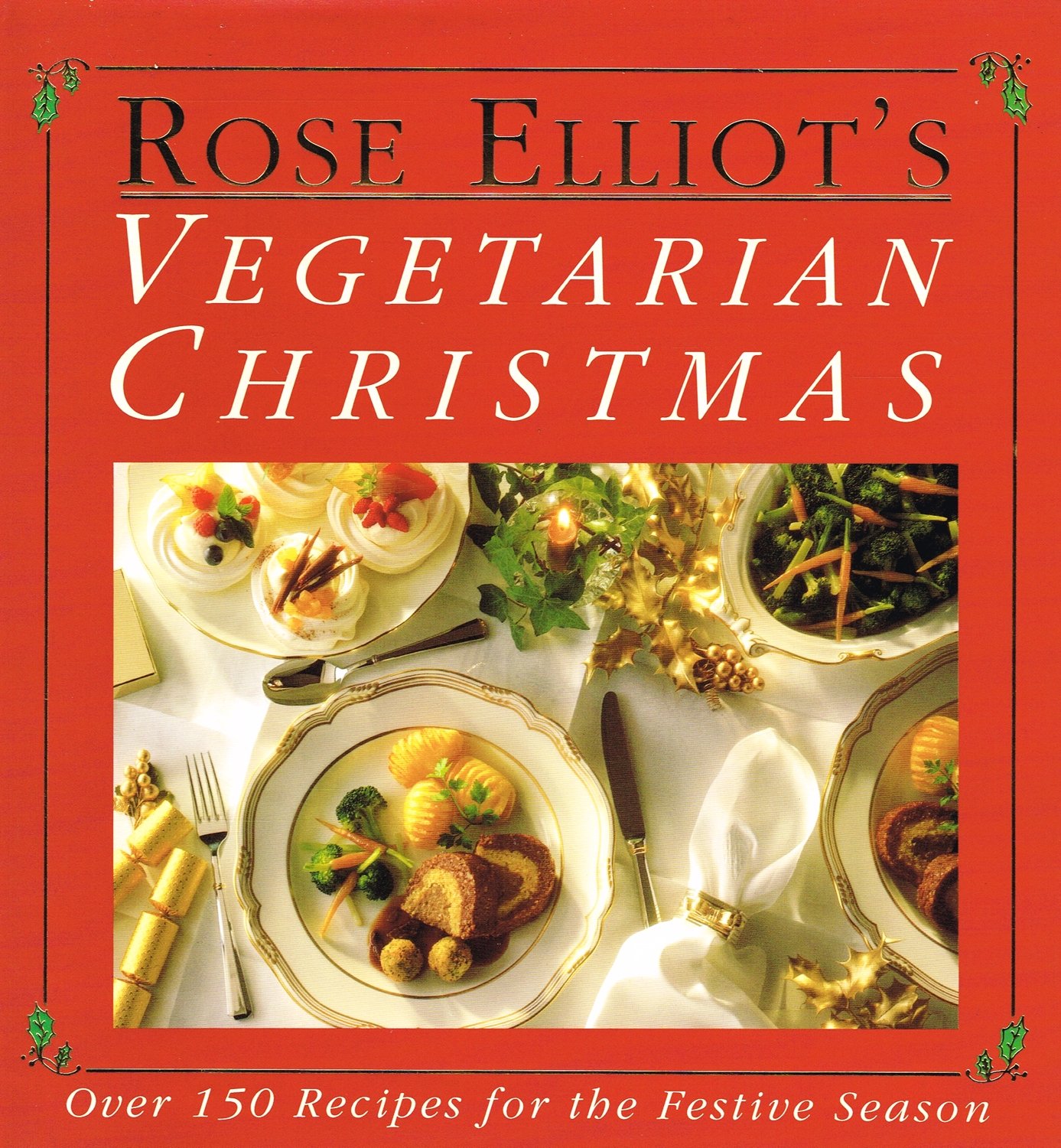 Rose Elliot's Vegetarian Christmas: Over 150 Recipes for the Festive Season Elliot, Rose