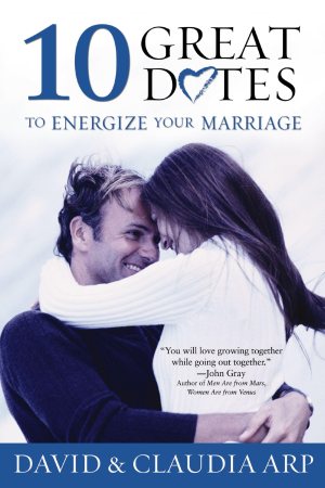 10 Great Dates to Energize Your Marriage Arp, David and Claudia