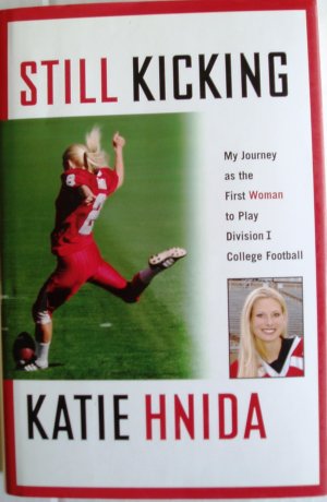 Still Kicking: My Journey As the First Woman to Play Division I College Football Hnida, Katie