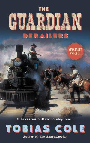 The Guardian: Derailers: A Gripping Post-Civil War Western―Confederate Bank Robber Seeks Justice as Railroad Guardian [Mass Market Paperback] Cole, Tobias