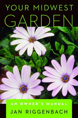 Your Midwest Garden: An Owner's Manual [Paperback] Riggenbach, Jan