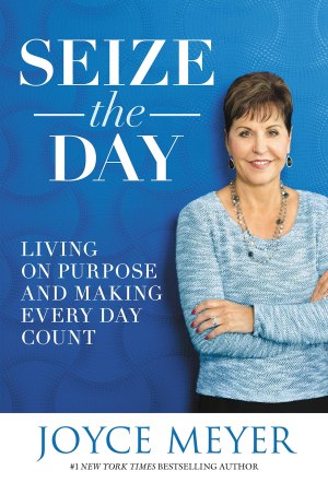 Seize the Day: Living on Purpose and Making Every Day Count [Hardcover] Meyer, Joyce