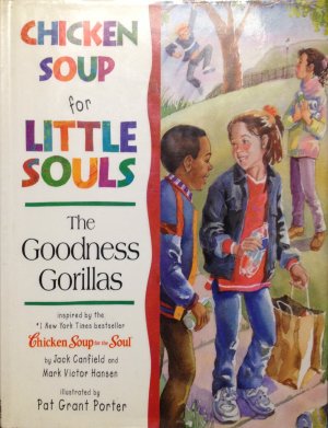 Chicken Soup for Little Souls: the Goodness Gorillas (Chicken Soup for the Soul) [Hardcover] Canfield, Jack; Hansen, Mark Victor and Porter, Pat Grant