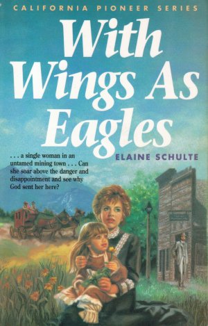 With Wings As Eagles (California Pioneer Series, Book 4) Schulte, Elaine L.