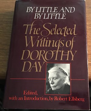 By Little and by Little: The Selected Writings of Dorothy Day Ellsberg, Robert