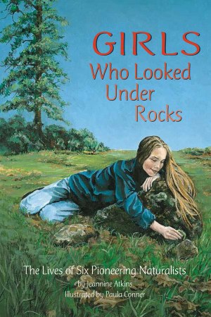 Girls Who Looked Under Rocks: An Inspiring Chapter Book for Young Girls About Pursuing Your Passion and Breaking Stereotypes (Perfect Feminist Gift for Girls) [Paperback] Atkins, Jeannine and Conner, Paula