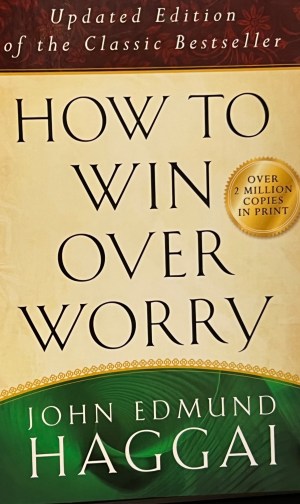 How to Win over Worry: Positive Steps to Anxiety-Free Living Haggai, John Edmund
