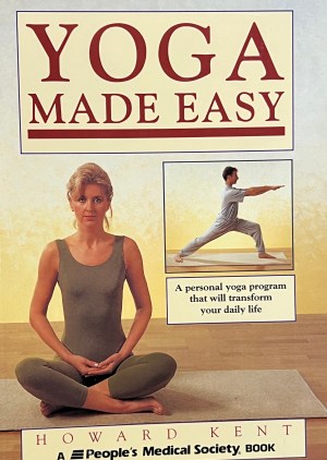 Yoga Made Easy: A Personal Yoga Program That Will Transform Your Daily Life Kent, Howard
