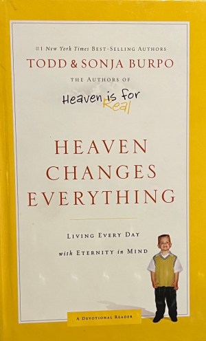 Heaven Changes Everything: Living Every Day with Eternity in Mind Burpo, Todd and Burpo, Sonja