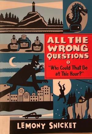 All the Wrong Questions - "Who Could That Be at This Hour?" by Lemony Snicket