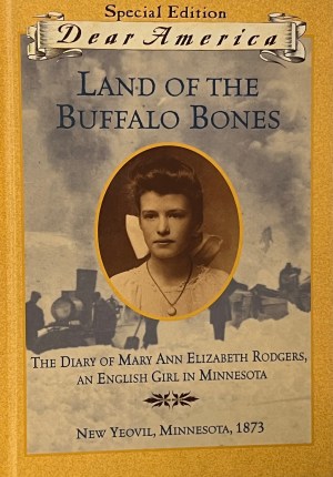 Land of the Buffalo Bones: The Diary of Mary Ann Elizabeth Rodgers, An English Girl in Minnesota, New Yeovil, Minnesota 1873 (Dear America Series) Bauer, Marion Dane