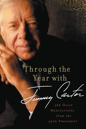 Through the Year with Jimmy Carter: 366 Daily Meditations from the 39th President Carter, Jimmy