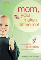 Mom, You Make a Difference!: Encouraging Reminders from Real Moms [Hardcover] Morgan, Elisa