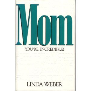 Mom: You're Incredible! Weber, Linda