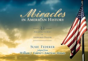 Miracles in American History: 32 Amazing Stories of Answered Prayer [Paperback] Federer, Susie and Federer, William J