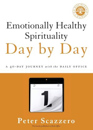 Emotionally Healthy Spirituality Day by Day: A 40-Day Journey with the Daily Office Scazzero, Peter