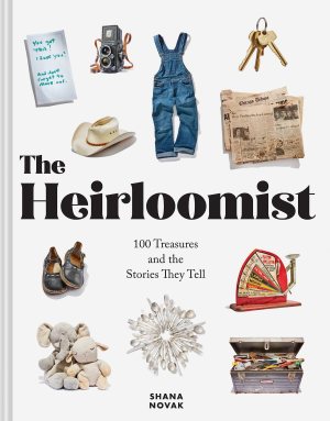 The Heirloomist: 100 Treasures and the Stories They Tell [Hardcover] Novak, Shana