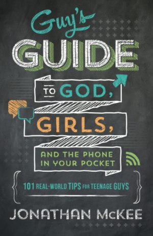 Guy's Guide to God, Girls, and the Phone in Your Pocket: 101 Real-World Tips for Teenaged Guys [Paperback] McKee, Jonathan