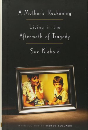 A Mother's Reckoning: Living in the Aftermath of Tragedy [Hardcover] Klebold, Sue and Solomon, Andrew