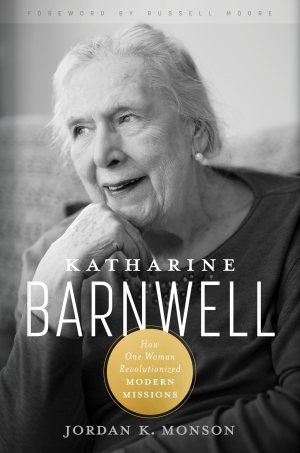 Katharine Barnwell: How One Woman Revolutionized Modern Missions [Hardcover] Monson, Jordan and Moore, Russell D.