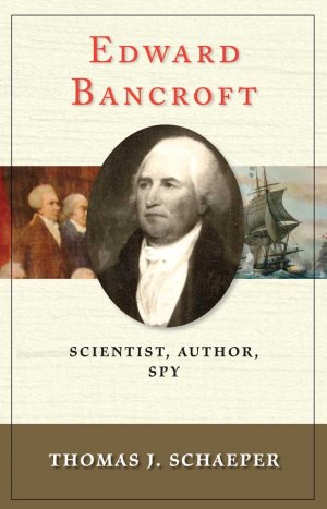 Edward Bancroft: Scientist, Author, Spy Schaeper, Thomas J. [Hardcover]