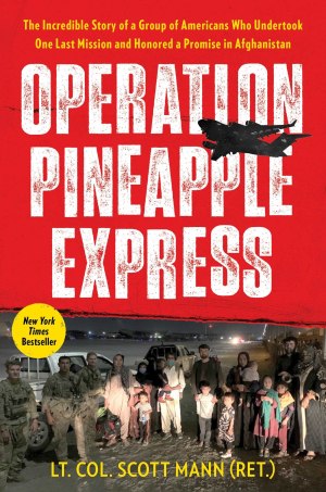 Operation Pineapple Express: The Incredible Story of a Group of Americans Who Undertook One Last Mission and Honored a Promise in Afghanistan Mann, Lt. Col. Scott (Hardcover)
