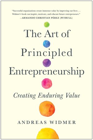 The Art of Principled Entrepreneurship: Creating Enduring Value [Hardcover] Widmer, Andreas