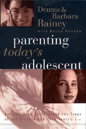 Parenting Today's Adolescent Helping Your Child Avoid The Traps Of The Pre-teen And Early Teen Years Rainey, Dennis; Rainey, Barbara and Nygren, Bruce (Hardcover)