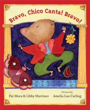Bravo, Chico Canta! Bravo! Mora, Pat; Martinez, Libby; Carling, Amelia Lau and Iribarren, Elena