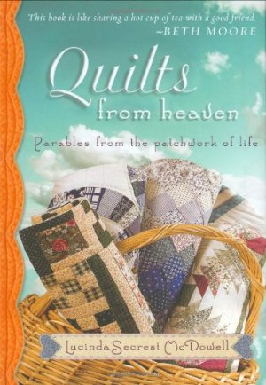 Quilts from Heaven: Parables from the Patchwork of Life McDowell, Lucinda Secrest (Hardcover)