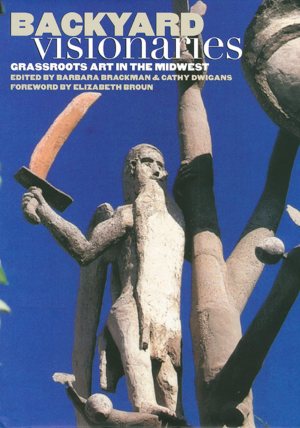Backyard Visionaries: Grassroots Art in the Midwest [Hardcover] Brackman, Barbara and Dwigans, Cathy