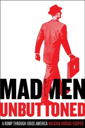 Mad Men Unbuttoned: A Romp Through 1960s America Vargas-Cooper, Natasha