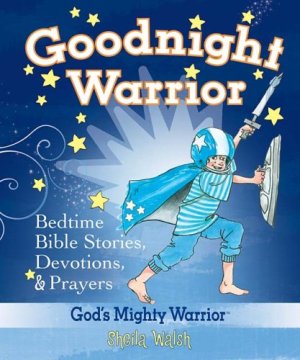 Goodnight Warrior: God's Mighty Warrior Bedtime Bible Stories, Devotions, & Prayers Walsh, Sheila