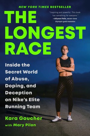 The Longest Race: Inside the Secret World of Abuse, Doping, and Deception on Nike's Elite Running Team [Hardcover] Goucher, Kara and Pilon, Mary