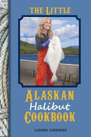 The Little Alaskan Halibut Cookbook [Hardcover] Ladonna Gundersen
