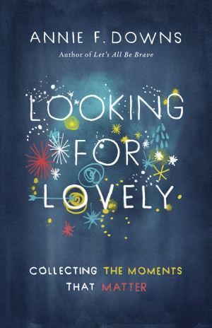 Looking for Lovely: Collecting the Moments that Matter [Paperback] Downs, Annie F.