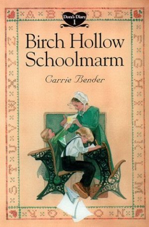 Birch Hollow Schoolmarm (Dora's Diary #1) Bender, Carrie