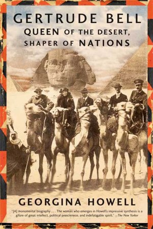 Gertrude Bell: Queen of the Desert, Shaper of Nations [Paperback] Howell, Georgina