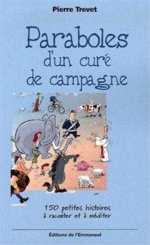 Paraboles d'un curé de campagne - Tome 1: 150 petites histoires à raconter et à méditer Trevet, Pierre and Guézou, Yves