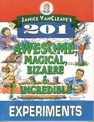 Janice VanCleave's 201 Awesome, Magical Bizarre, and Incredible Experiments VanCleave, Janice