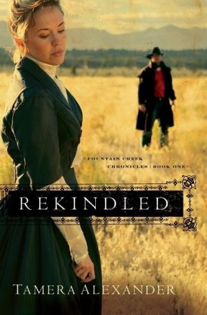 Rekindled (Fountain Creek Chronicles, Book 1) [Paperback] Tamera Alexander
