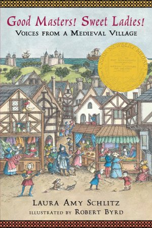 Good Masters! Sweet Ladies!: Voices from a Medieval Village (Historical Fiction for Grades 5-8) [Paperback] Schlitz, Laura Amy and Byrd, Robert