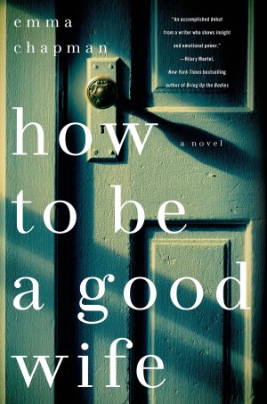 How To Be a Good Wife: A Novel Chapman, Emma