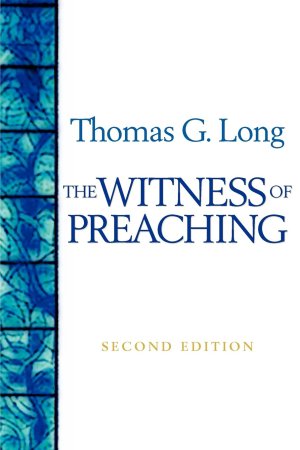 The Witness Of Preaching, Second Edition Long, Thomas G.